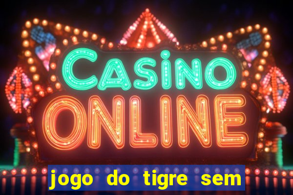 jogo do tigre sem colocar dinheiro